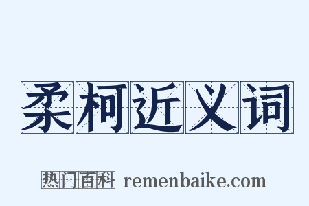 柔柯近义词是什么意思的图片